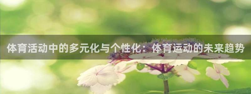 五星体育小记者活动：体育活动中的多元化与个性化：体育运动的未来趋势
